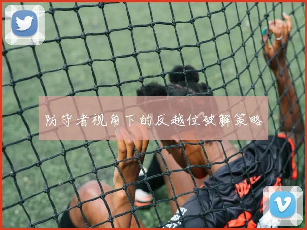 防守者视角下的反越位破解策略