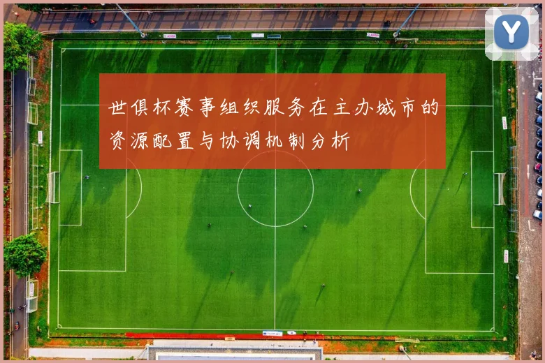 世俱杯赛事组织服务在主办城市的资源配置与协调机制分析