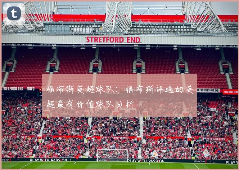 福布斯英超球队：福布斯评选的英超最有价值球队分析