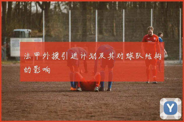 法甲外援引进计划及其对球队结构的影响