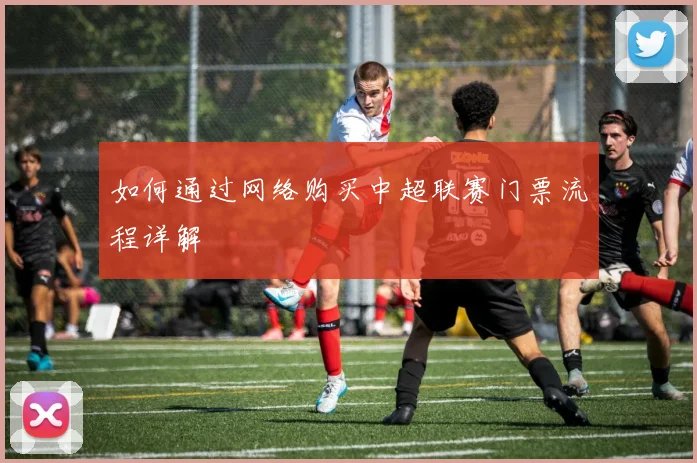 如何通过网络购买中超联赛门票流程详解